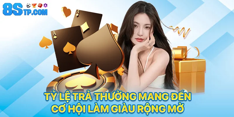 Tỷ lệ trả thưởng mang đến cơ hội làm giàu rộng mở